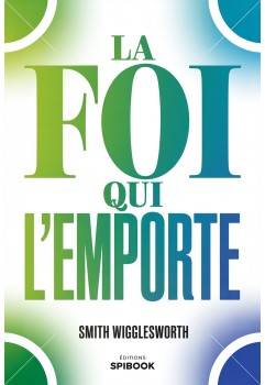 Smith Wigglesworth - La foi qui l'emporte (epub)