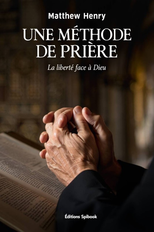 Une méthode de prière - Guide pratique de Matthew Henry (pdf) Une méthode de prière - Guide pratique de Matthew Henry (pdf)