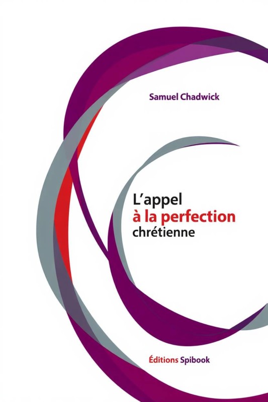 L'appel à la perfection chrétienne de Samuel Chadwick - Présentation et analyse (pdf) L'appel à la perfection chrétienne de Samuel Chadwick - Présentation et analyse (pdf)