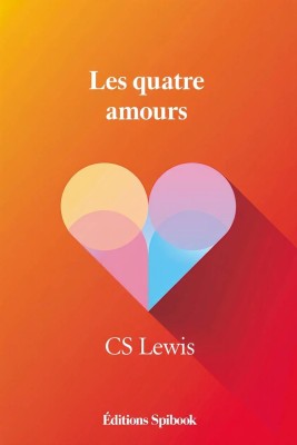 Les Quatre Amours de C.S. Lewis - Guide sur l'Affection, l'Amitié, l'Amour et Dieu