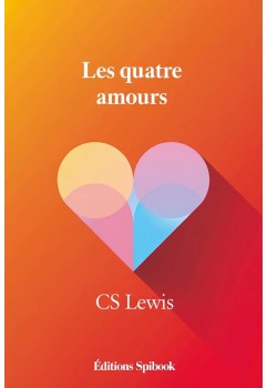Les Quatre Amours de C.S. Lewis - Guide sur l'Affection, l'Amitié, l'Amour et Dieu