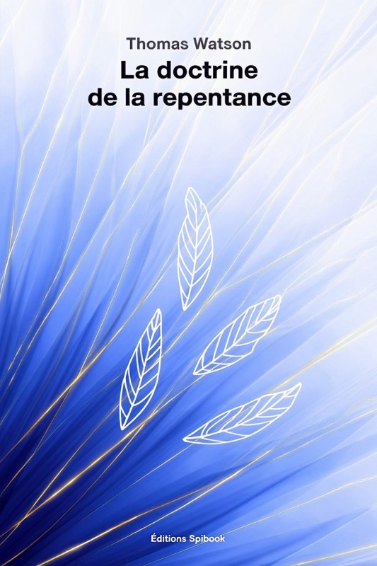 La doctrine de la repentance Thomas Watson PDF - Guide puritain La doctrine de la repentance Thomas Watson PDF - Guide puritain