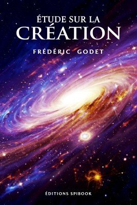 Étude sur la création de Frédéric Godet, science et Bible comparés (pdf)
