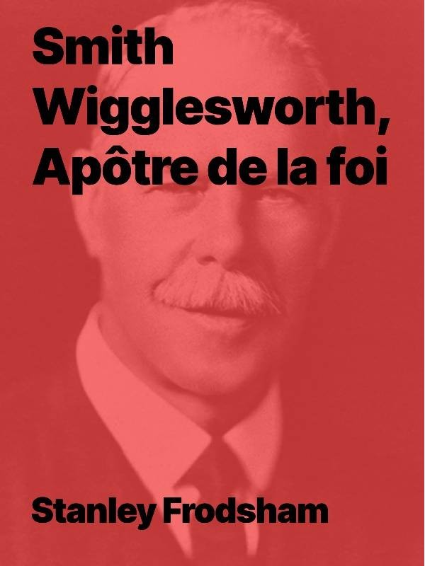 Smith Wigglesworth, Apôtre de la foi (Epub)