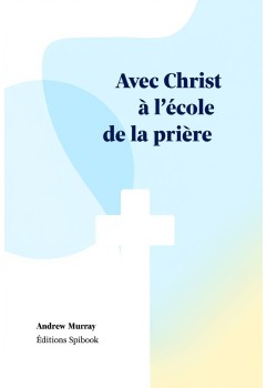 Andrew Murray - Avec Christ à l'école de la prière epub téléchargeable