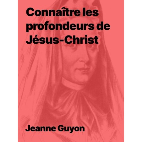 Connaitre les profondeurs de Jésus-Christ de Madame Guyon en PDF