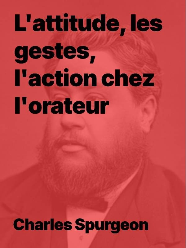 Charles Spurgeon - L'attitude, les gestes, l'action chez l'orateur