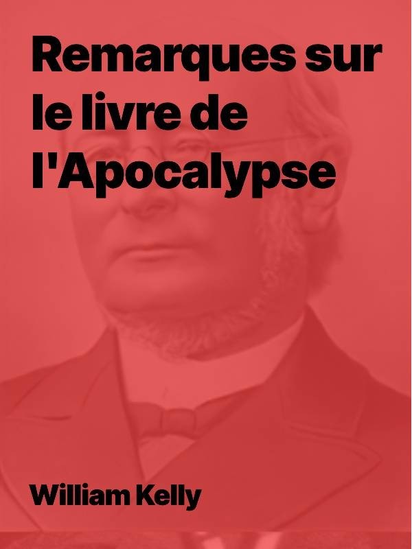 William Kelly - Remarques sur le livre de l'Apocalypse (PDF)