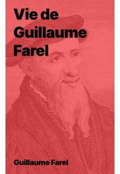 Vie de Guillaume Farel (biographie en pdf à télécharger)
