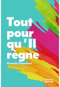 Tout pour qu'Il règne - My Utmost for His Highest | Oswald Chambers