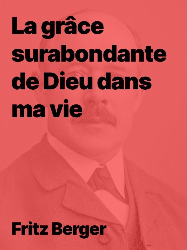 Fritz Berger - La grâce surabondante de Dieu dans ma vie (Epub)