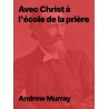 Avec Christ à l'école de la prière de Andrew Murray en pdf