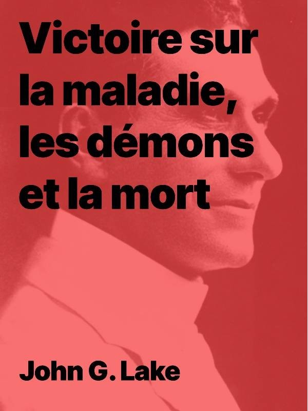 John G Lake - Victoire sur la maladie, les démons et la mort (epub)