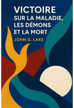 John G Lake - Victoire sur la maladie, les démons et la mort (epub)