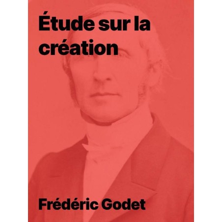 Étude sur la création de Frédéric Godet, science et Bible comparés