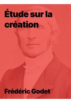 Étude sur la création de Frédéric Godet, science et Bible comparés