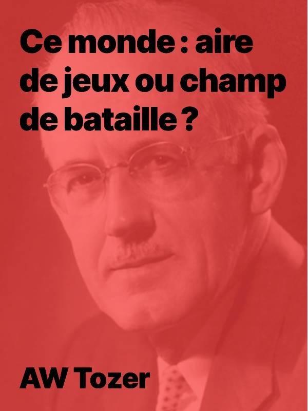 AW Tozer - Ce monde aire de jeux ou champ de bataille (epub)