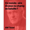 AW Tozer - Ce monde aire de jeux ou champ de bataille (epub)