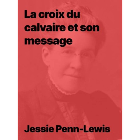 La croix du calvaire et son message - Jessie Penn-Lewis