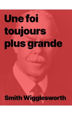 Smith Wilgglesworth Une foi toujours plus grande, ebook à télécharger