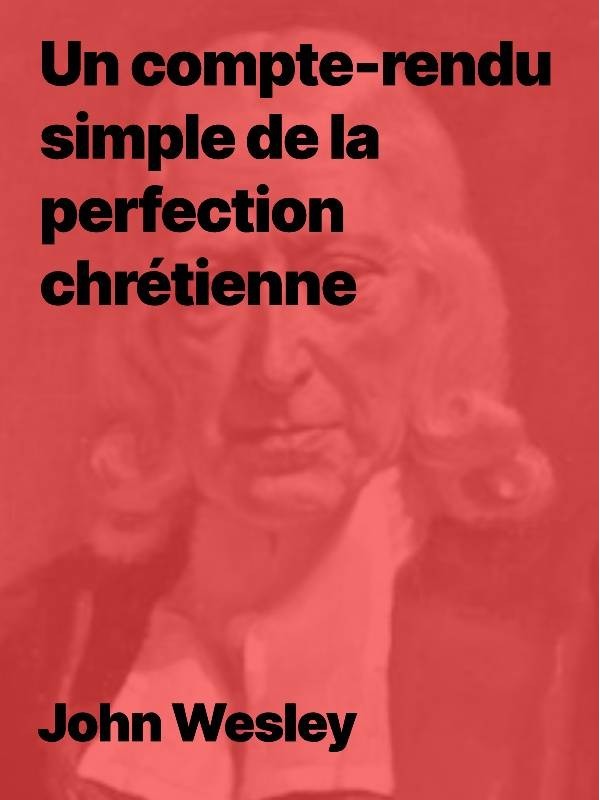 Un compte-rendu simple de la perfection chrétienne de John Wesley