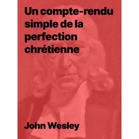 Un compte-rendu simple de la perfection chrétienne de John Wesley