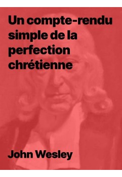 Un compte-rendu simple de la perfection chrétienne de John Wesley