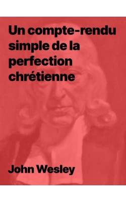 Un compte-rendu simple de la perfection chrétienne de John Wesley