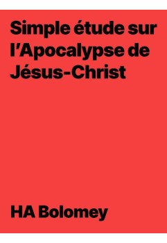 Simple étude sur l’Apocalypse de Jésus-Christ de HA Bolomey pdf