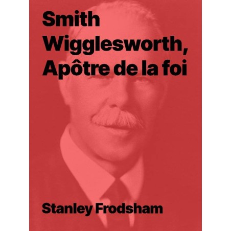 Smith Wigglesworth, Apôtre de la foi