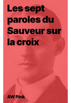 AW Pink - Les sept paroles du Sauveur sur la croix (pdf)