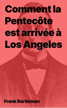 Frank Bartleman Comment la Pentecôte est arrivée à Los Angeles (epub)