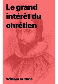 William Guthrie - Le grand intérêt du chrétien (epub)