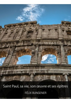 Félix Bungener - Saint Paul, sa vie, son œuvre et ses épîtres (epub)