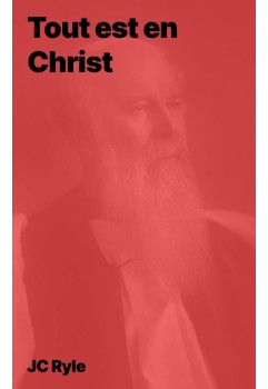 JC Ryle - Tout est en Christ (pdf à télécharger)